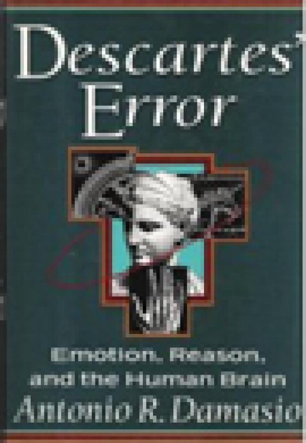 Descartes’ Error: Emotion, Reason, and the Human Brain
