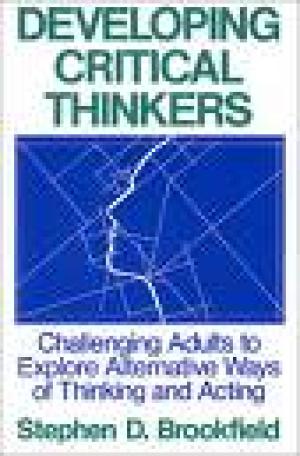 Developing Critical Thinkers: Challenging Adults to Explore Alternative Ways of Thinking and Acting