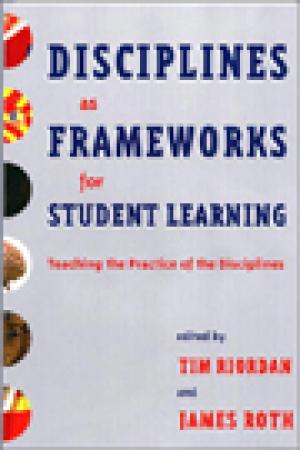 Disciplines as Frameworks for Student Learning: Teaching the Practice of the Disciplines