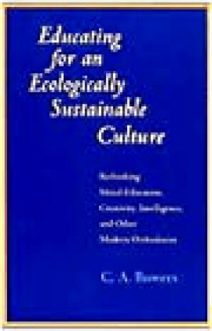 Educating for an Ecologically Sustainable Culture: Rethinking Moral Education, Creativity, Intelligence and Other Modern Orthodoxies