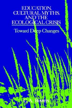 Education, Cultural Myths, and the Ecological Crisis: Toward Deep Changes