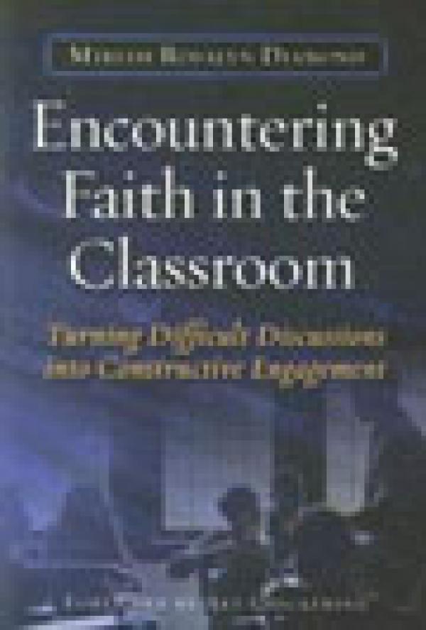 Encountering Faith in the Classroom: Turning Difficult Discussions into Constructive Engagement