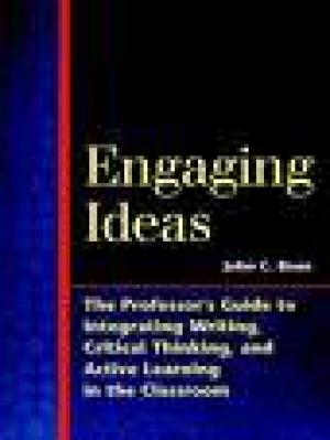 Engaging Ideas: The Professor’s Guide to Integrating Writing, Critical Thinking, and Active Learning in the Classroom
