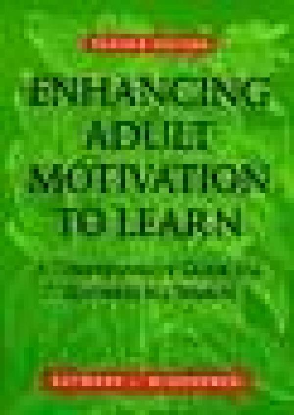 Enhancing Adult Motivation to Learn: A Comprehensive Guide for Teaching All Adults, rev ed.