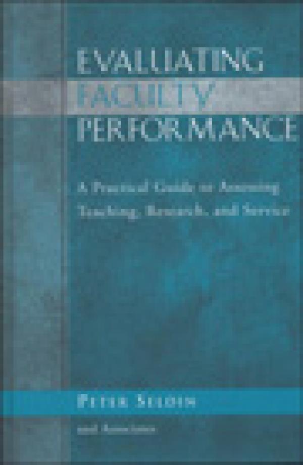 Evaluating Faculty Performance: A Practical Guide to Assessing Teaching, Research, and Service