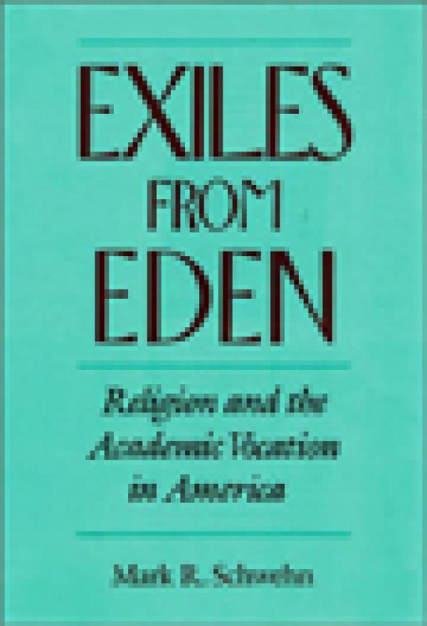 Exiles from Eden: Religion and the Academic Vocation in America