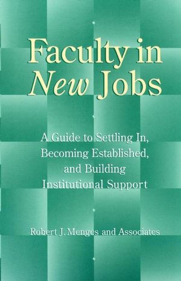 Faculty in New Jobs: A Guide to Settling in, Becoming Established, and Building Institutional Support