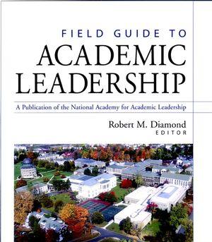 Field Guide to Academic Leadership: A Publication of the National Academy for Academic Leadership