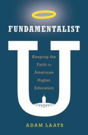 Fundamentalists U:  Keeping the Faith in American Higher Education
