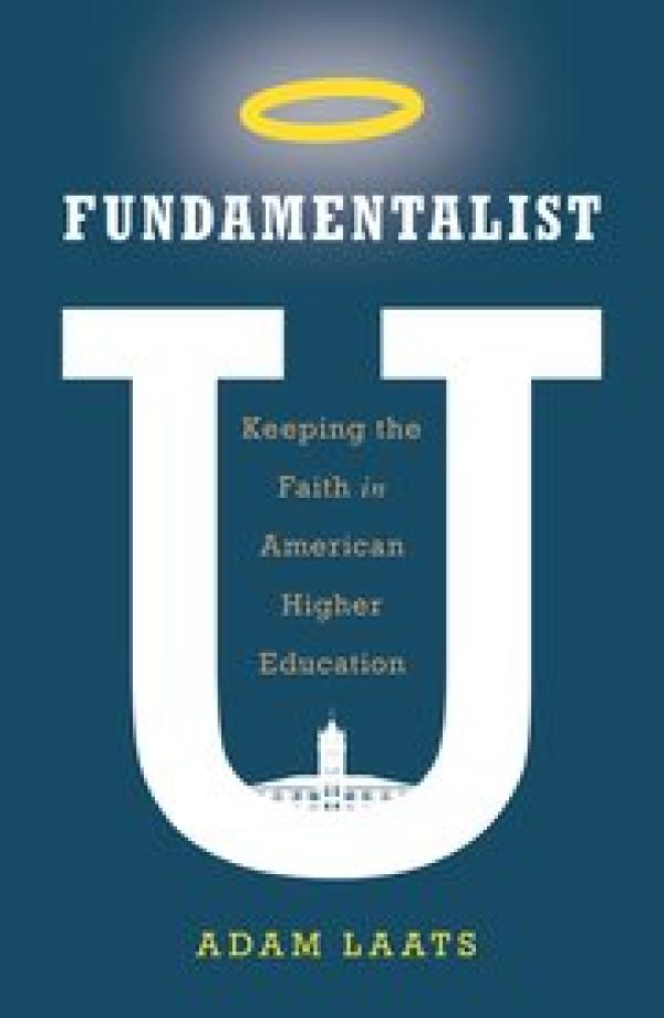 Fundamentalists U:&nbsp; Keeping the Faith in American Higher Education