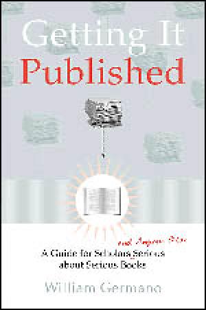 Getting It Published: A Guide for Scholars and Anyone Else Serious about Serious Books