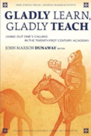 Gladly Learn, Gladly Teach:  Living Out One’s Calling in the 21st-Century Academy