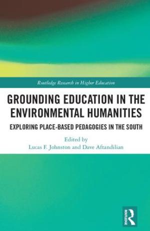 Grounding Education in the Environmental Humanities:  Exploring Place-Based Pedagogies in the South, 1st Edition