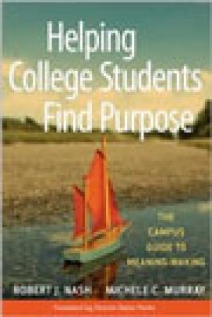 Helping College Students Find Purpose: The Campus Guide to Meaning-Making