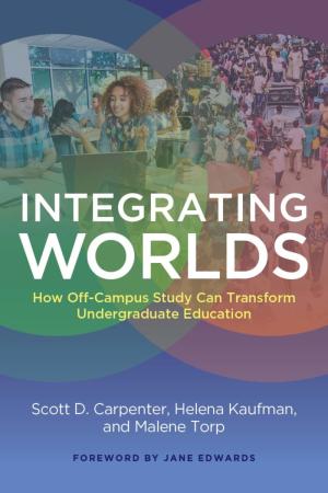 Integrating Worlds:  How Off-Campus Study Can Transform Undergraduate Education