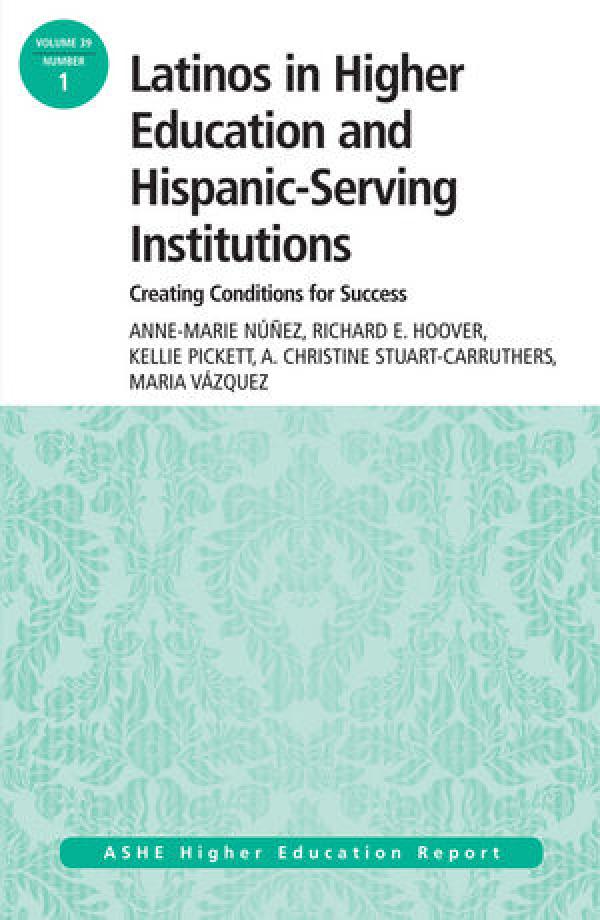 Latinos in Higher Education and Hispanic-Serving Institutions: Creating Conditions for Student Success