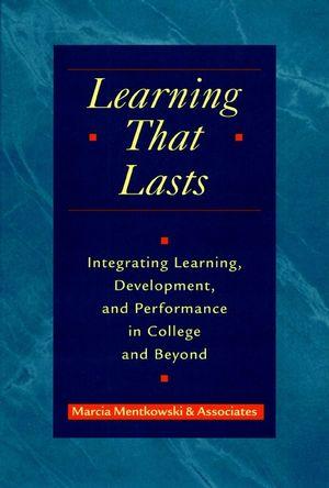 Learning That Lasts: Integrating Learning, Development, and Performance in College and Beyond