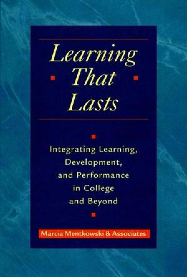Learning That Lasts: Integrating Learning, Development, and Performance in College and Beyond