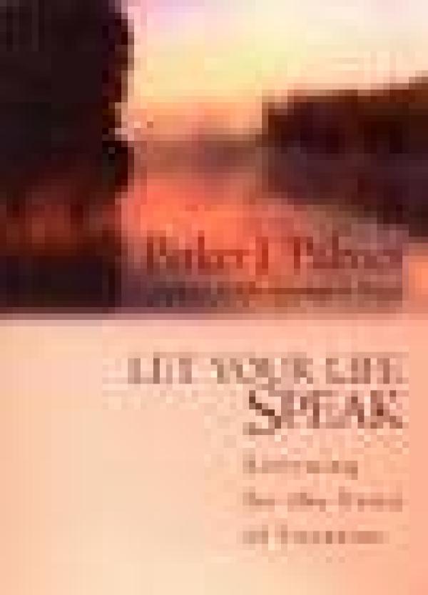 Let Your Life Speak: Listening for the Voice of Vocation