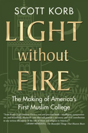 Light without Fire: The Making of America’s First Muslim College