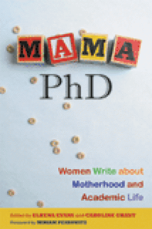 Mama, PhD: Women Write About Motherhood and Academic