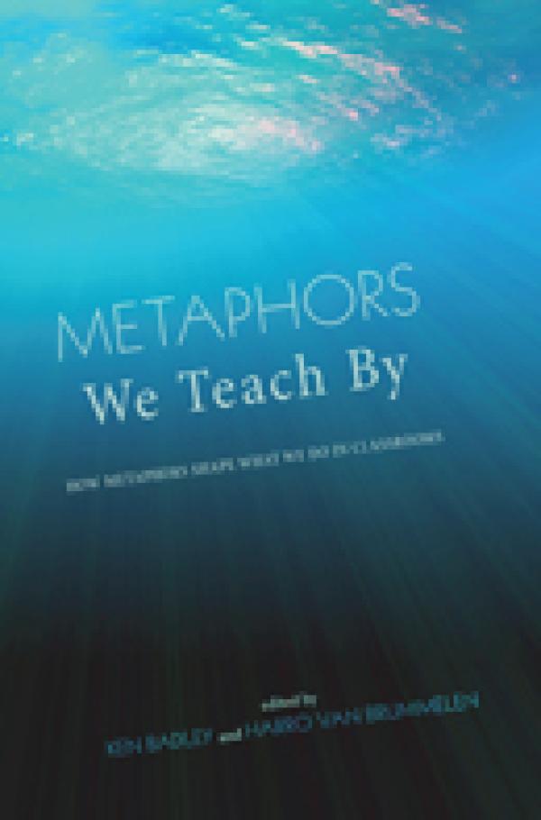 Metaphors We Teach By: How Metaphors Shape What We Do in Classrooms