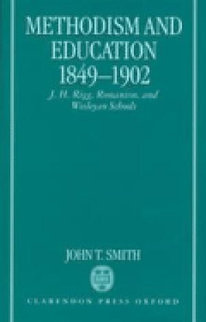 Methodism and Education 1849-1902: J.H. Rigg, Romanism, and Wesleyan Schools