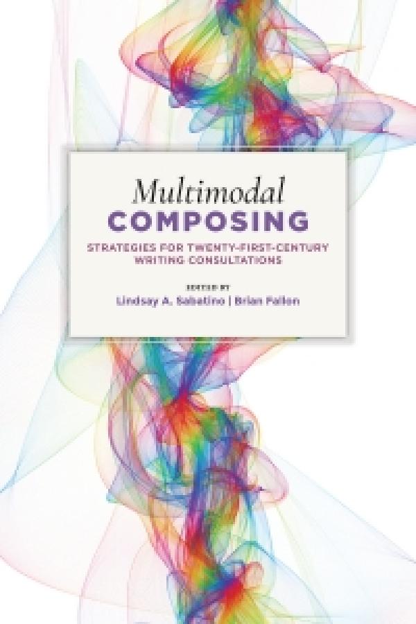 Multimodal Composing:&nbsp; Strategies for Twenty-First-Century Writing Consultations