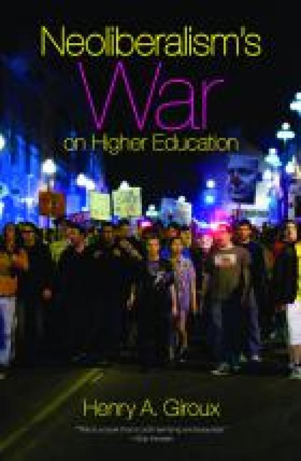Neoliberalism’s War on Higher Education