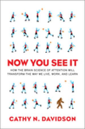 Now You See It: How the Brain Science of Attention Will Transform the Way We Live, Work, and Learn