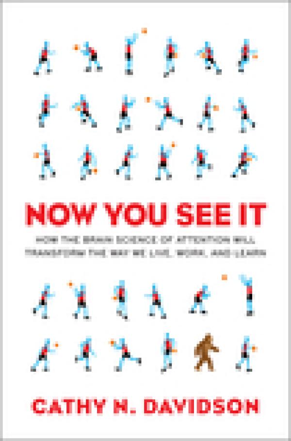 Now You See It: How the Brain Science of Attention Will Transform the Way We Live, Work, and Learn