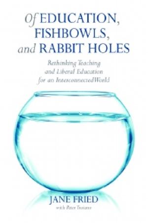 Of Education, Fishbowls, and Rabbit Holes Rethinking Teaching and Liberal Education for an Interconnected World