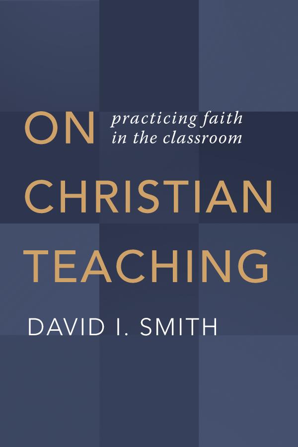 On Christian Teaching:&nbsp; Practicing Faith in the Classroom