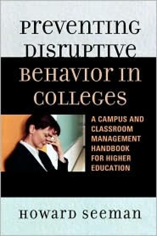 Preventing Disruptive Behavior in Colleges: A Campus and Classroom Management Handbook for Higher Education