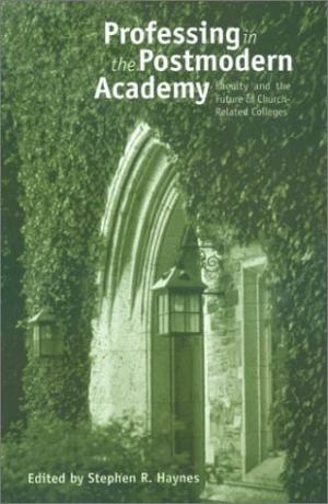 Professing in the Postmodern Academy: Faculty and the Future of Church-Related Colleges