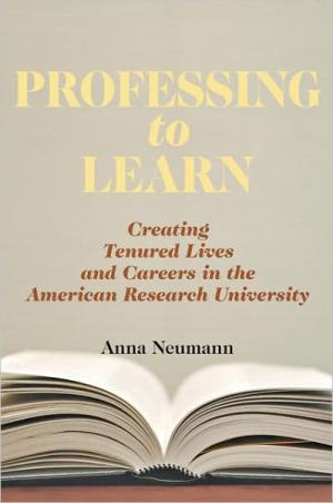 Professing to Learn: Creating Tenured Lives and Careers in the American Research University