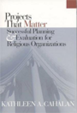 Projects That Matter : Successful Planning and Evaluation for Religious Organizations