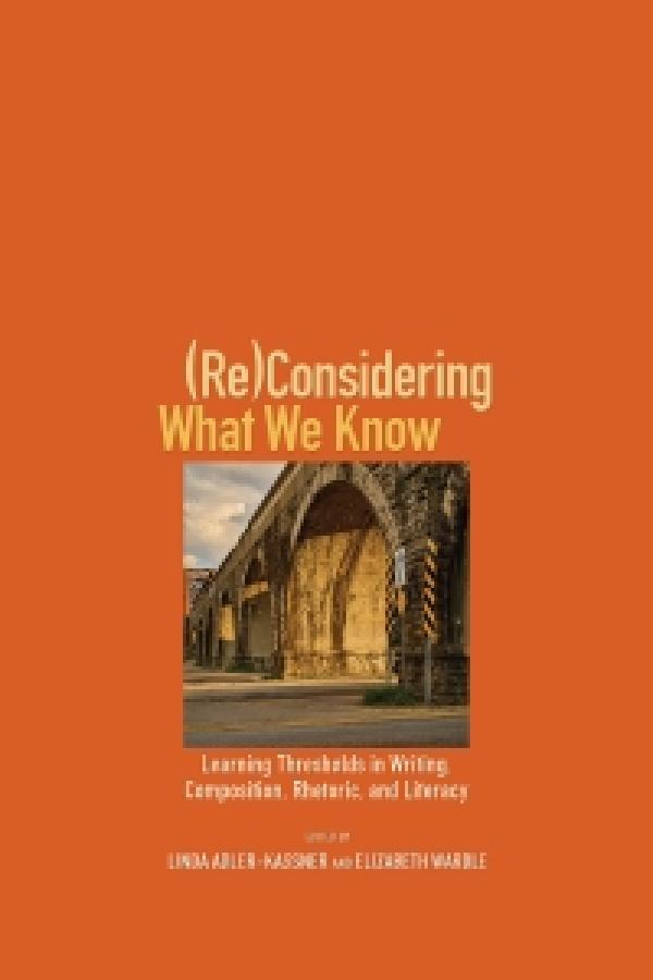 (Re)Considering What We Know:&nbsp; Learning Thresholds in Writing, Composition, Rhetoric, and Literacy