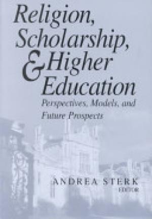 Religion, Scholarship, & Higher Education: Perspectives, Models, and Future Prospects