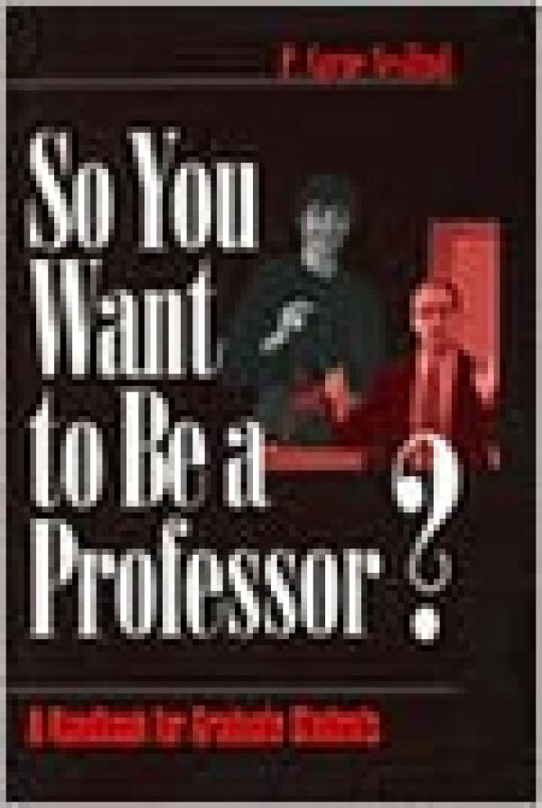 So You Want to Be a Professor? A Handbook for Graduate Students