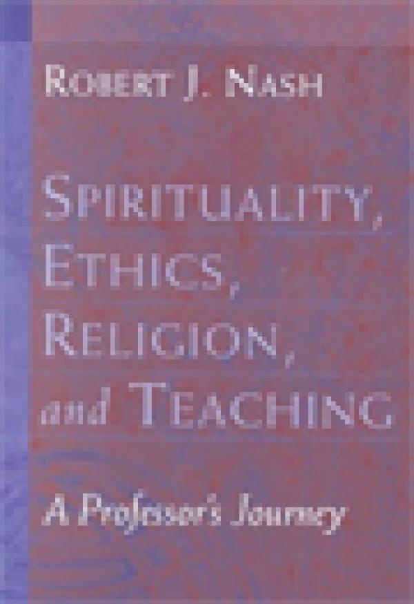 Spirituality, Ethics, Religion, and Teaching: A Professor’s Journey