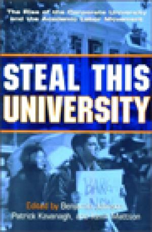 Steal This University: The Rise of the Corporate University and the Academic Labor Movement