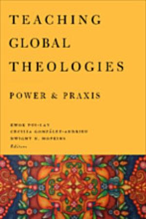 Teaching Global Theologies: Power and Praxis
