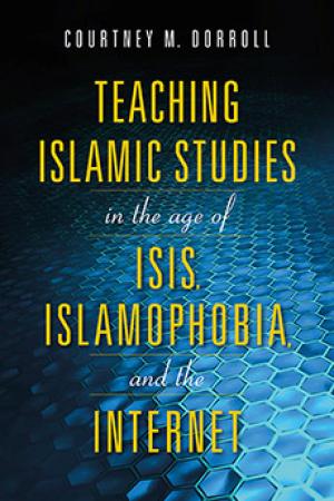 Teaching Islamic Studies in the Age of ISIS, Islamophobia and the Internet
