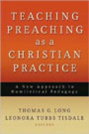 Teaching Preaching as a Christian Practice: A New Approach to Homiletical Pedagogy