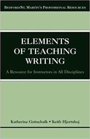The Elements of Teaching Writing:  
A Resource for Instructors in All Disciplines