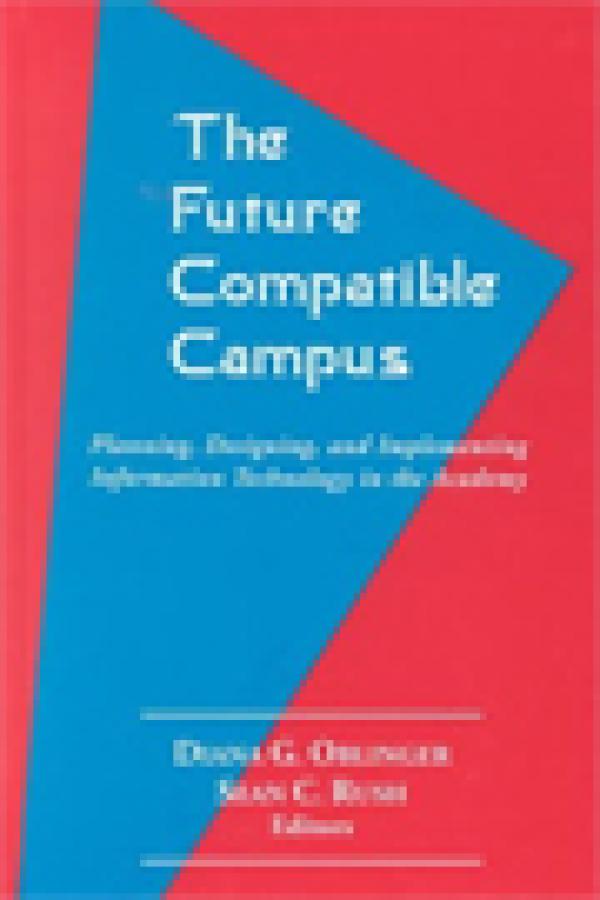 The Future Compatible Campus: Planning, Designing, and Implementing Information Technology in the Academy