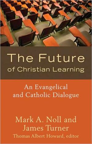 The Future of Christian Learning: An Evangelical and Catholic Dialogue