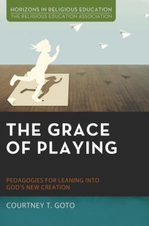 The Grace of Playing: Pedagogies for Leaning into God’s New Creation