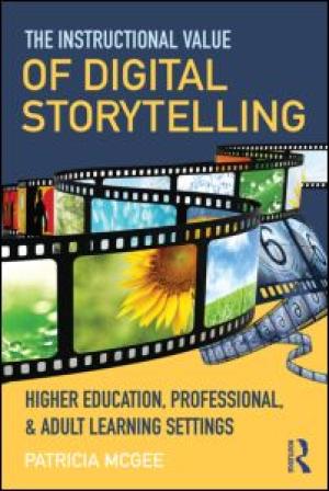 The Instructional Value of Digital Storytelling: Higher Education, Professional, and Adult Learning Settings